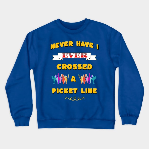 Bold Statement Tee: Proud to Say I've Never Crossed a Picket Line - Show Your Solidarity! Crewneck Sweatshirt by Voices of Labor